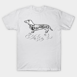 Dachshund Design Doxie Cute Dog Lover Quote: Love U This Much! Doxies T-Shirt